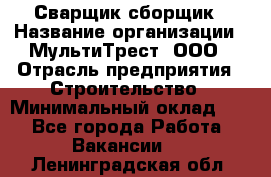 Сварщик-сборщик › Название организации ­ МультиТрест, ООО › Отрасль предприятия ­ Строительство › Минимальный оклад ­ 1 - Все города Работа » Вакансии   . Ленинградская обл.